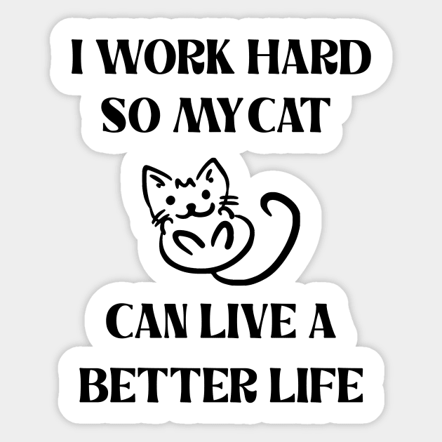 I Work Hard So My Cat Can Live A Better Life Sticker by Goods-by-Jojo